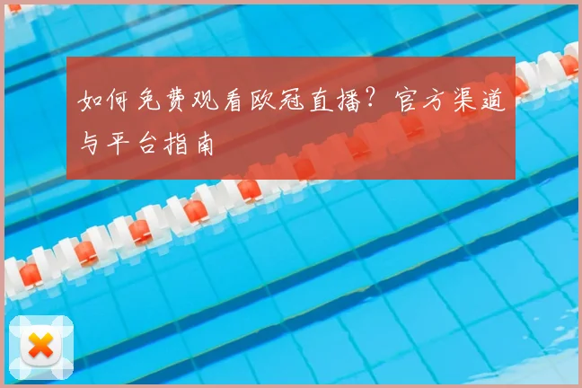 如何免费观看欧冠直播？官方渠道与平台指南