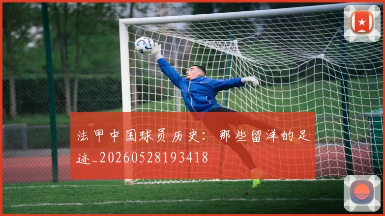 法甲中国球员历史：那些留洋的足迹_20260528193418