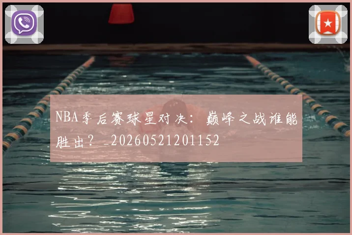 NBA季后赛球星对决：巅峰之战谁能胜出？_20260521201152