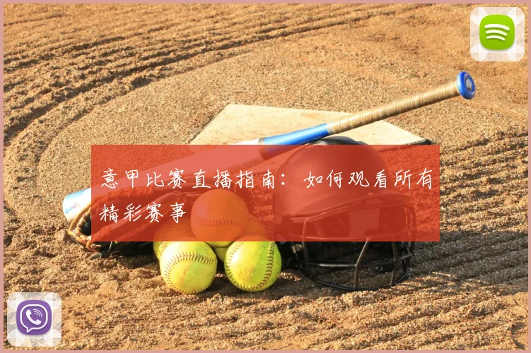 意甲比赛直播指南：如何观看所有精彩赛事