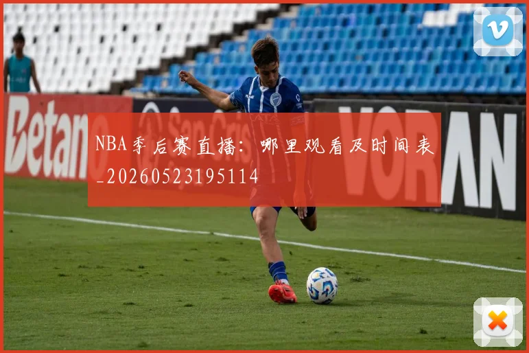 NBA季后赛直播:哪里观看及时间表_20260523195114